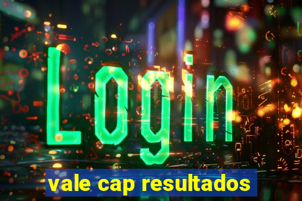 vale cap resultados